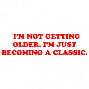   Im Not Getting Older Im Just Becoming A Classic Shirt
