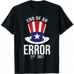 01/20/21 The End Of An Error Gift I Fun Political Anti T-Shirt