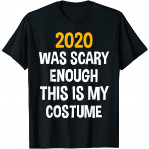 2020 Was Scary Enough This Is My Costume T-Shirt