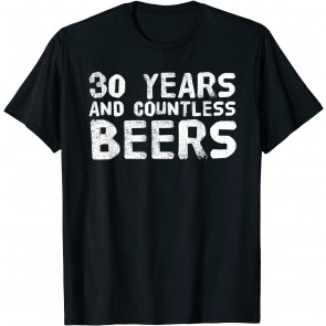 30 YEARS AND COUNTLESS BEERS T-Shirt
