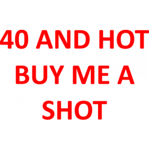 40 And Hot Buy Me A Shot  Happy Birthday Shirt