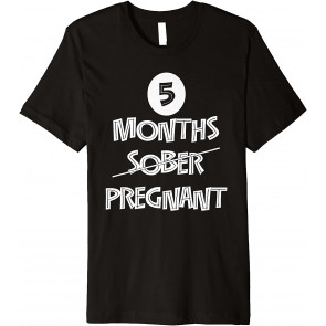 5 Months Pregnant Sober T-Shirt