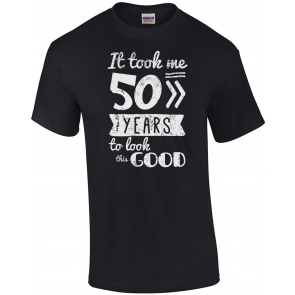 It Took Me 50 Years To Look This Good! T-Shirt