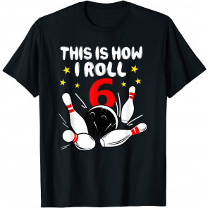 6 Year Old Bowling This Is How I Roll 6th Birthday Boys Gift T-Shirt
