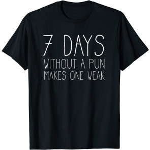 7 Days Without A Pun Makes One Weak - T-Shirt