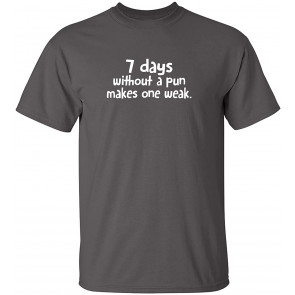 7 Days Without A Pun Makes One T-Shirt