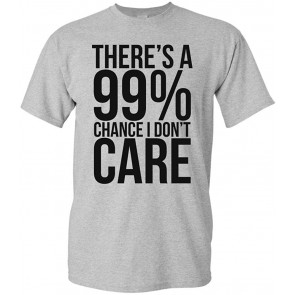 99% Chance I Don't Care - T-Shirt