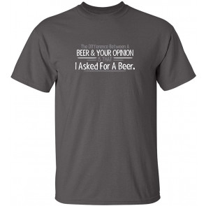 A Beer And Your Opinion T-Shirt