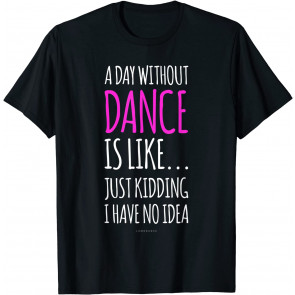A Day Without Dance Is Like Gift T-Shirt