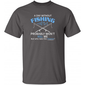 A Day Without Fishing Probably Won't Kill Me Gift Idea To Dad T-Shirt