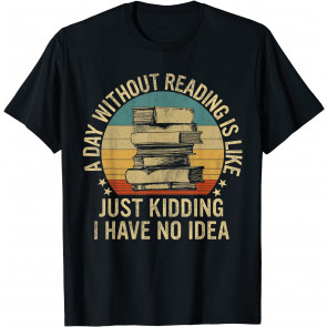 A Day Without Reading Is Like Book Lover Book Nerd Librarian T-Shirt