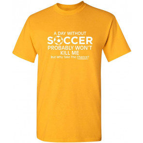 A Day Without Soccer Humor Sports T-Shirt