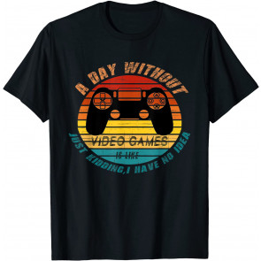 A Day Without Video Games Is Like T-Shirt