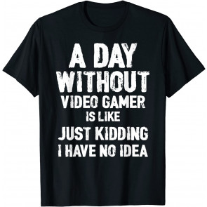 A DAY WITHOUT VIDEO GAMES IS LIKE, T-Shirt