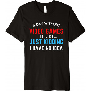 A Day Without Video Games Is Like T-Shirt