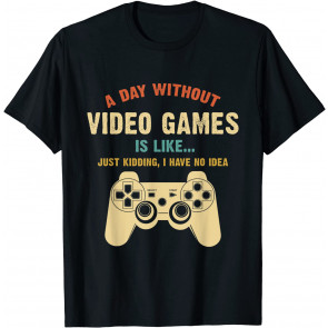 A Day Without Video Games T-Shirt