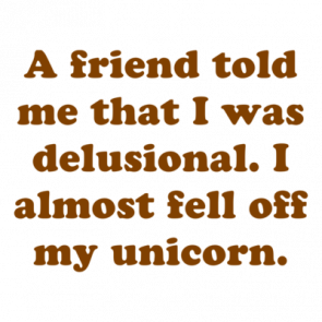 A Friend Told Me That I Was Delusional I Almost Fell Off My Unicorn Shirt