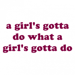 A Girls Gotta Do What A Girls Gotta Do Shirt