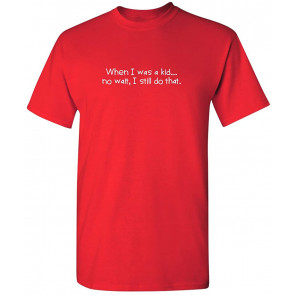 A Kid No Wait I Still Do That T-Shirt
