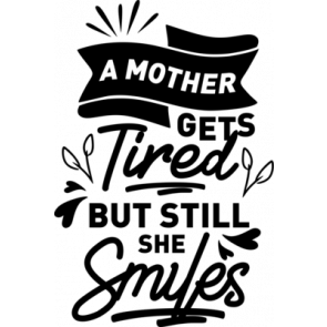 A Mother Gets Tired But Still She Smiles T-Shirt