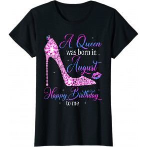 A Queen Was Born In August Happy Birthday To Me High Heel T-Shirt