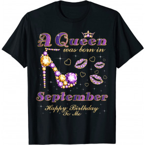 A Queen Was Born In September Happy Birthday To Me Queen T-Shirt