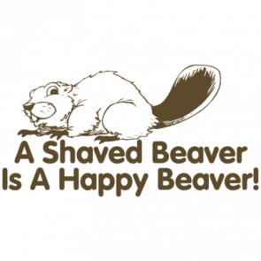 A Shaved Beaver Is A Happy Beaver Tshirt  T-Shirt