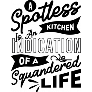 A Spotless Is An Kitchen Indication Of A Squandered Life T-Shirt
