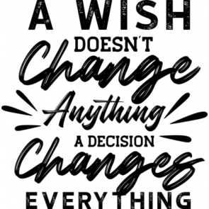 A Wish Doesnt Change Anything A Decision Changes Everything T-Shirt