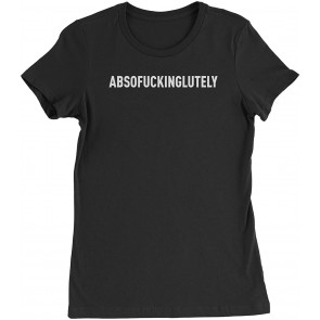 Abso F-cking Lutely Womens T-Shirt