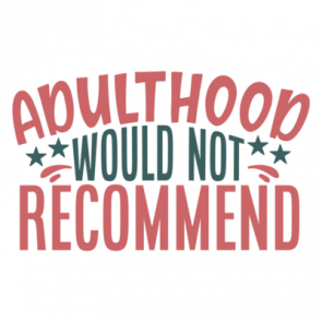 Adulthood Would Not Recommend T-Shirt