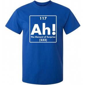 Ah The Element Of Surprise T-Shirt