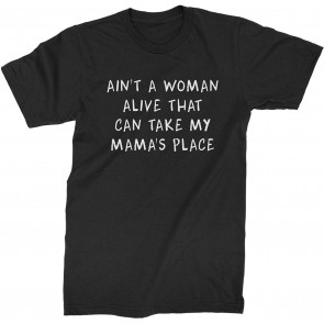Ain't A Woman Alive That Can Take My Mama's Place T-Shirt