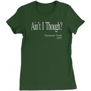Ain't I Though? Sojourner Truth Womens T-Shirt
