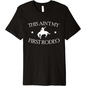 Ain't My First Rodeo Cowboy Wild West Horseman Ranch Boots T-Shirt
