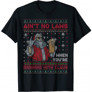 Aint No Laws When You_re Drinking With Claus T-Shirt