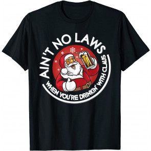 Aint No Laws When You're Drinking With Claus Christmas July T-Shirt