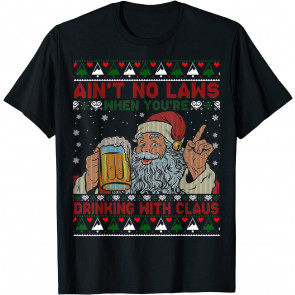 Aint No Laws When You're Drinking With Claus Ugly  T-Shirt