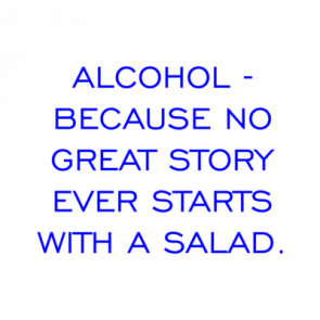 Alcohol  Because No Great Story Ever Starts With A Salad Shirt