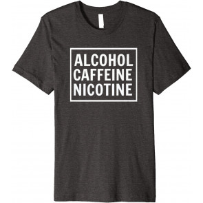 Alcohol Caffeine Nicotine  T-Shirt