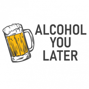 Alcohol You Later  Funny Beer Drinking Tshirt