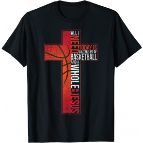 All I Need Is Basketball & Jesus Christian Cross Faith  T-Shirt