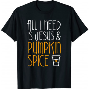 All I Need Is Jesus And Pumpkin Spice T-Shirt