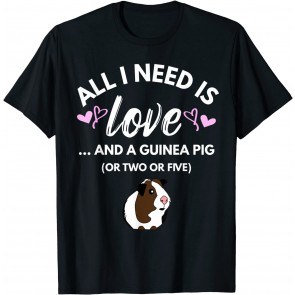 All I Need Is Love And A Guinea Pig - Cute & T-Shirt