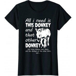 All I Need Is This Donkey And That Other Donkey T-Shirt