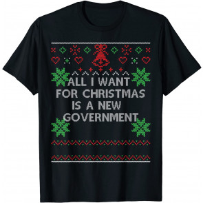 All I Want For Christmas Is A New Government T-Shirt