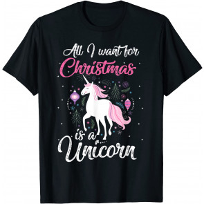 All I Want For Christmas Is A Unicorn Gift For Unicorn Lover T-Shirt