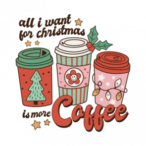 All I Want For Christmas Is More Coffee T-Shirt