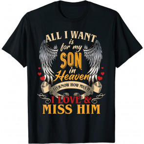 All I Want Is For My Son In Heaven I Love & Miss Him T-Shirt