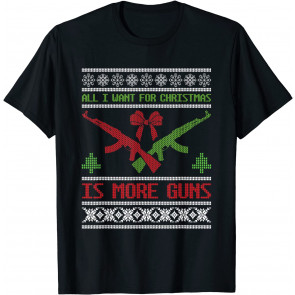 All I Want Is Guns Ugly Christmas  T-Shirt